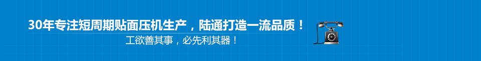 30年專(zhuān)注短周期貼面壓機(jī)生產(chǎn)，陸通打造一流品質(zhì)